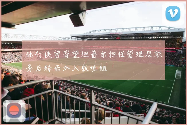 独行侠曾寄望坦普尔担任管理层职务后转而加入教练组