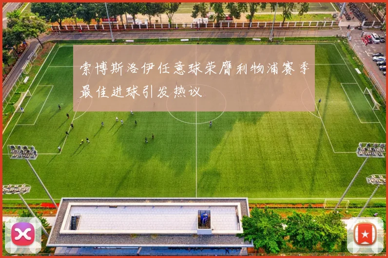 索博斯洛伊任意球荣膺利物浦赛季最佳进球引发热议